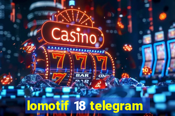 lomotif 18 telegram